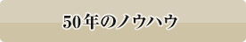 50年のノウハウ