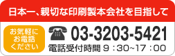 日本一、親切な印刷製本会社を目指して【03-3203-5421】電話受付時間9:30〜17:00『お気軽にお電話ください』